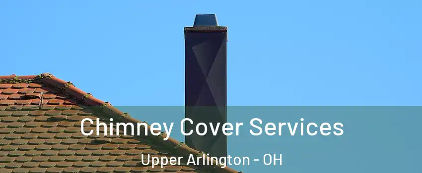  Chimney Cover Services Upper Arlington - OH