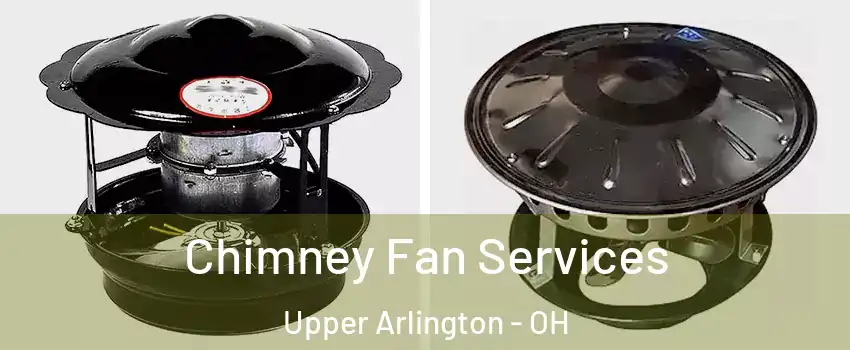  Chimney Fan Services Upper Arlington - OH