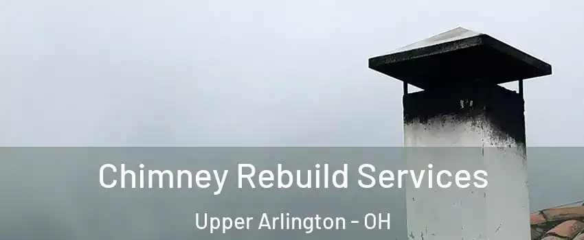  Chimney Rebuild Services Upper Arlington - OH
