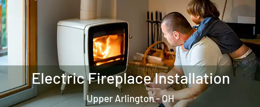  Electric Fireplace Installation Upper Arlington - OH