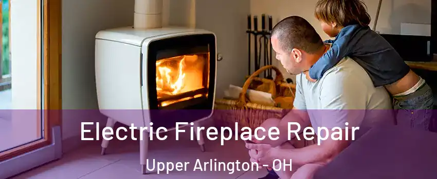 Electric Fireplace Repair Upper Arlington - OH
