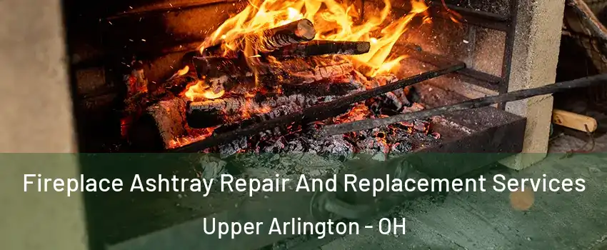  Fireplace Ashtray Repair And Replacement Services Upper Arlington - OH