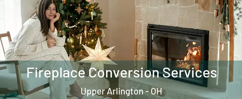  Fireplace Conversion Services Upper Arlington - OH