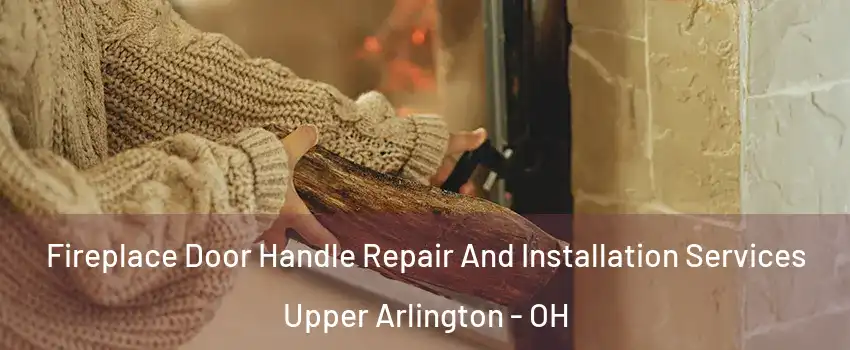  Fireplace Door Handle Repair And Installation Services Upper Arlington - OH