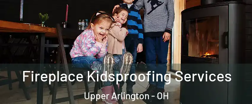  Fireplace Kidsproofing Services Upper Arlington - OH