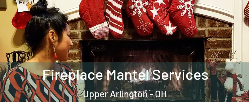  Fireplace Mantel Services Upper Arlington - OH