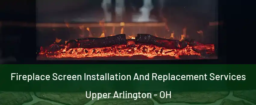  Fireplace Screen Installation And Replacement Services Upper Arlington - OH