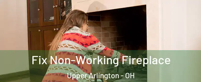  Fix Non-Working Fireplace Upper Arlington - OH