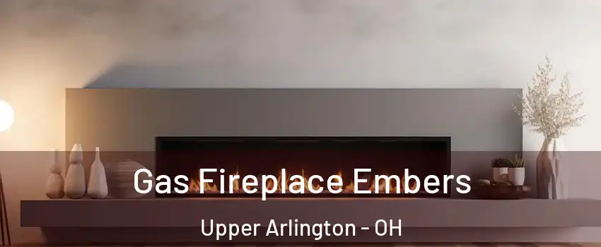  Gas Fireplace Embers Upper Arlington - OH
