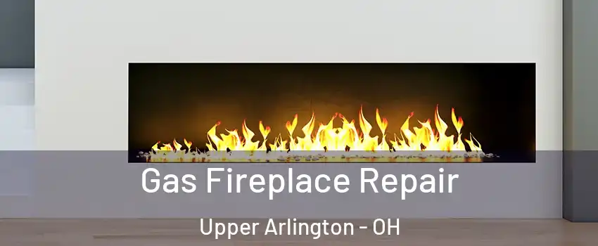  Gas Fireplace Repair Upper Arlington - OH