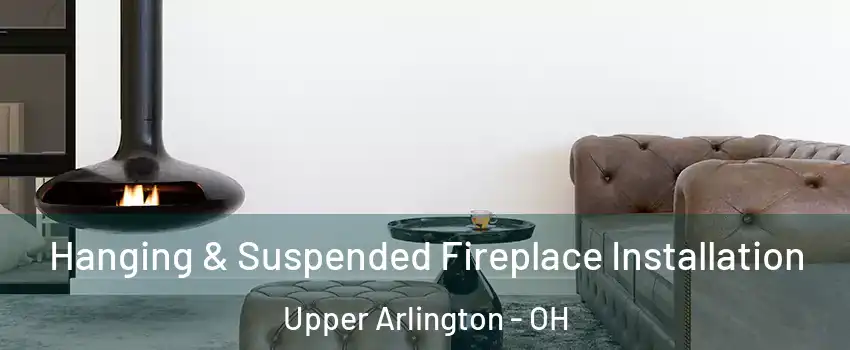  Hanging & Suspended Fireplace Installation Upper Arlington - OH