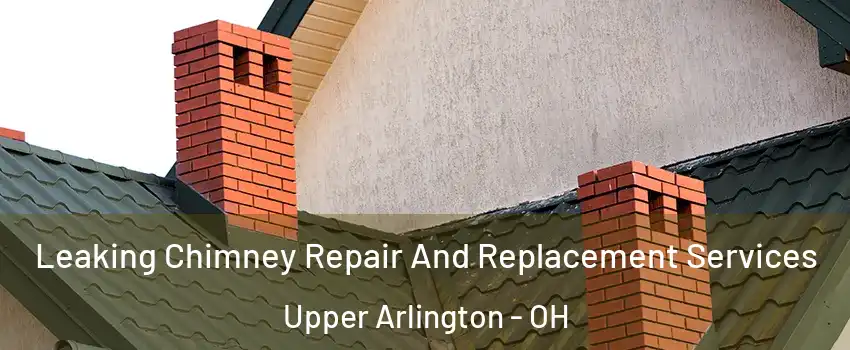  Leaking Chimney Repair And Replacement Services Upper Arlington - OH