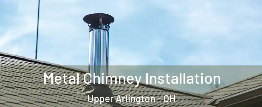  Metal Chimney Installation Upper Arlington - OH
