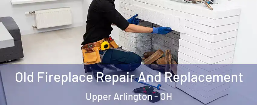  Old Fireplace Repair And Replacement Upper Arlington - OH