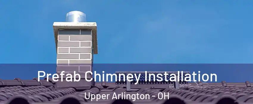  Prefab Chimney Installation Upper Arlington - OH