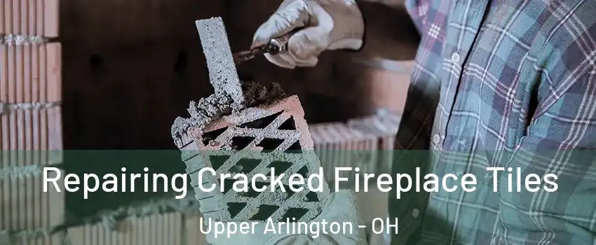  Repairing Cracked Fireplace Tiles Upper Arlington - OH