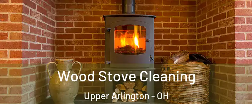  Wood Stove Cleaning Upper Arlington - OH
