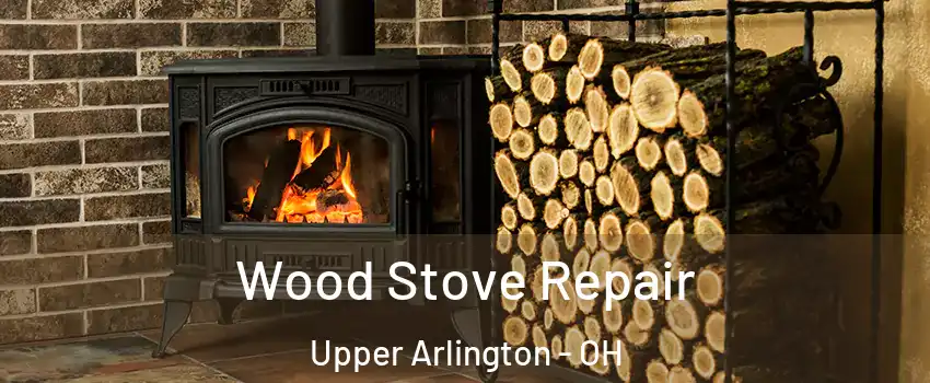  Wood Stove Repair Upper Arlington - OH